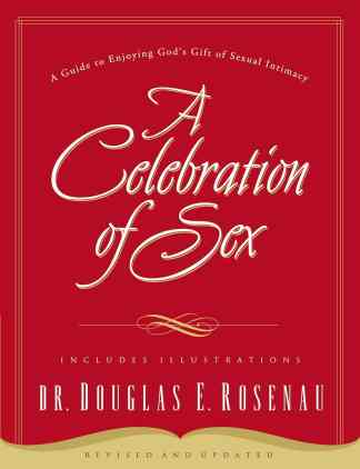 A Celebration of Sex: A Guide to Enjoying God's Gift of Sexual Intimacy