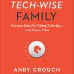 Tech-Wise Family: Everyday Steps for Putting Technology in Its Proper Place