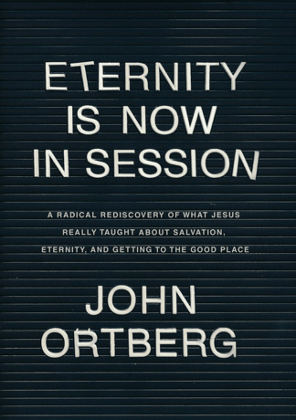 Eternity is Now In Session: A Radical Rediscovery of What Jesus Really Taught about Salvation, Eternity, and Getting to the Good Place