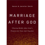 Marriage After God: Chasing Boldly After God’s Purpose for Your Life Together
