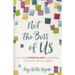 Not The Boss of Us: Putting Overwhelmed in Its Place in a Do-All, Be-All World