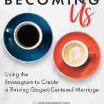 Becoming Us: Using the Enneagram to Create a Thriving Gospel-Centered Marriage
