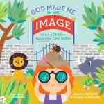 God Made Me in His Image: Helping Children Appreciate Their Bodies