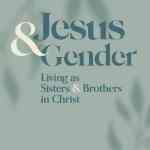 Jesus and Gender: Living as Sisters and Brothers in Christ