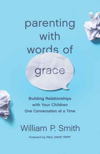Parenting With Words of Grace: Building Relationships with Your Children One Conversation at a Time