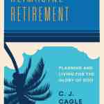 Reimagine Retirement: Planning and Living for the Glory of God