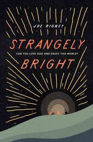 Strangely Bright: Can You Love God and Enjoy This World?