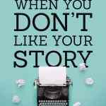 When You Don't Like Your Story: What If Your Worst Chapters Could Become Your Greatest Victories?