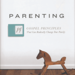 Parenting: The 14 Gospel Principles That Can Radically Change Your Family