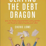Slaying The Debt Dragon: How One Family Conquered Their Money Monster and Found an Inspired Happily Ever After