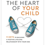 Winning The Heart of Your Child: 9 Keys to Building a Positive Lifelong Relationship with Your Kids