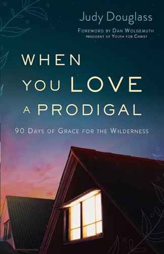 When You Love A Prodigal: 90 Days of Grace for the Wilderness