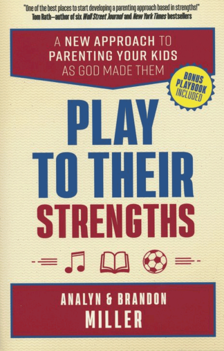 Play To Their Strengths: A New Approach to Parenting Your Kids as God Made Them