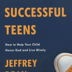 Raising Successful Teens: How to Help Your Child Honor God and Live Wisely