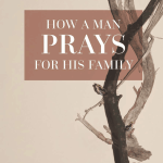 How a Man Prays for His Family