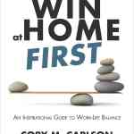 Win At Home First: An Inspirational Guide to Work-Life Balance