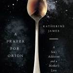 A Prayer For Orion: A Son’s Addiction and a Mother’s Love
