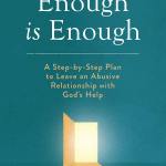 Enough is Enough: A Step-by-Step Plan to Leave an Abusive Relationship with God's Help