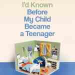 Things I Wish I'd Known Before My Child Became a Teenager