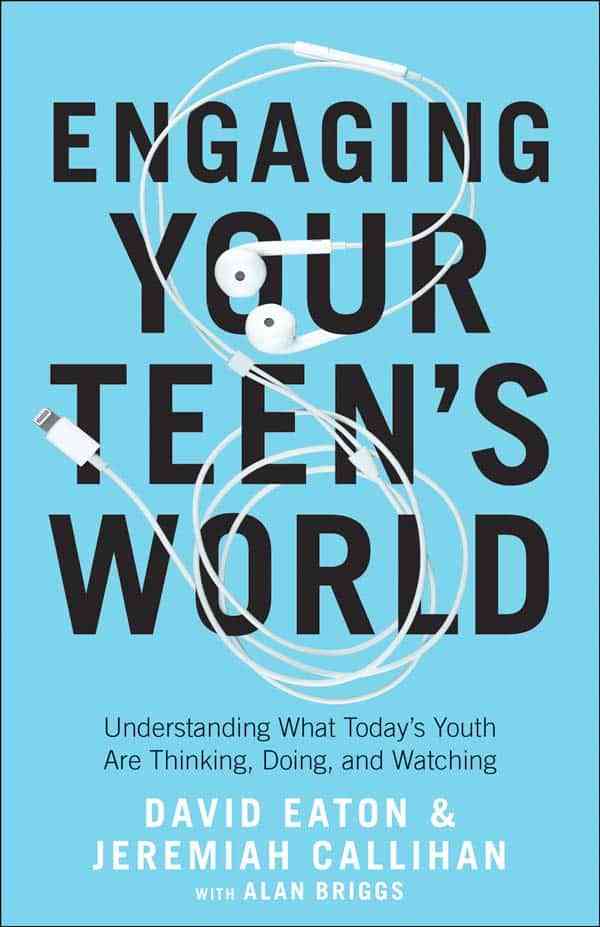 Engaging Your Teen’s World: Understanding What Today’s Youth Are Thinking, Doing, and Watching