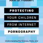 Protecting Your Children from Internet Pornography: Understanding the Science, Risks, and Ways to Protect Your Kids
