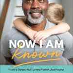 Now I am Known: How a Street Kid Turned Foster Dad Found Acceptance and True Worth