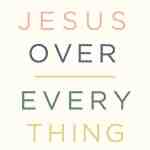 Jesus Over Everything: Uncomplicating the Daily Struggle to Put Jesus First