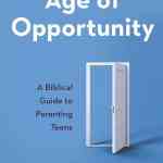 Age of Opportunity: A Biblical Guide to Parenting Teens