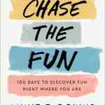 Chase the Fun: 100 Days to Discover Fun Right Where You Are