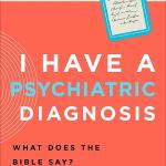 I Have a Psychiatric Diagnosis: What Does the Bible Say?