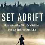 Set Adrift: Deconstructing What You Believe Without Sinking Your Faith