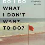 Why Do I Do What I Don't Want to Do? Replace Deadly Vices with Life-Giving Virtues