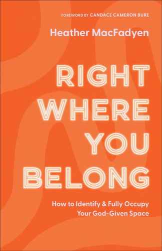 Right Where You Belong: How to Identify & Fully Occupy Your God-Given Space