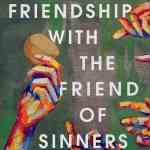Friendship with the Friend of Sinners: The Remarkable Possibility of Closeness with Christ