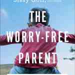 The Worry-Free Parent: Living in Confidence So Your Kids Can Too