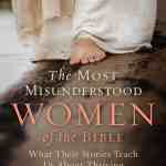 The Most Misunderstood Women of the Bible: What Their Stories Teach Us About Thriving