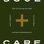Soul Care: Life-Giving Rhythms to Live Rested, Avoid Burn Out, and Find Unshakeable Joy