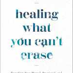 Healing What You Can't Erase: Transform Your Mental, Emotional, and Spiritual Health from the Inside Out