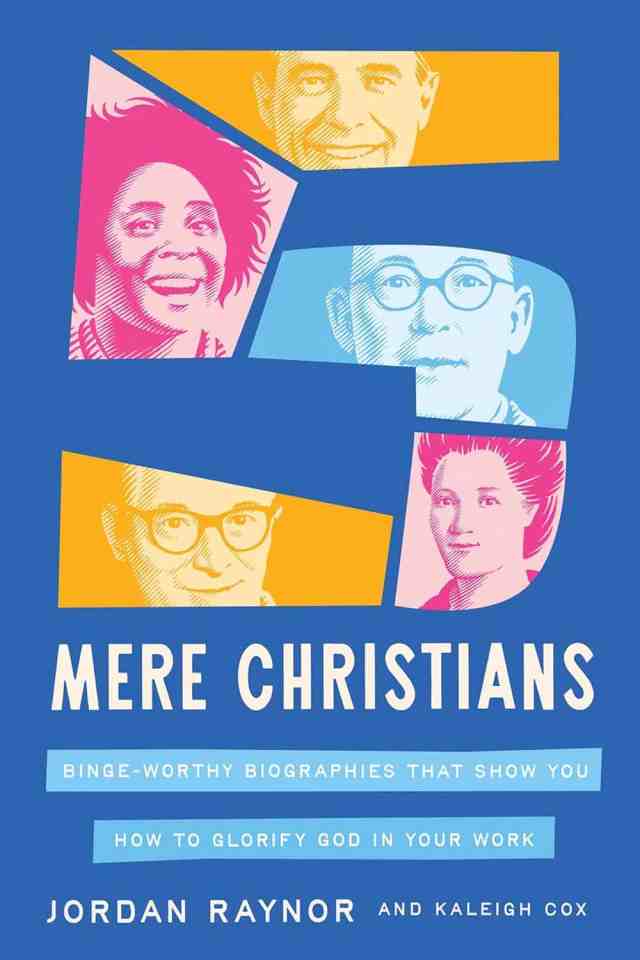 Five Mere Christians: Page-Turning Biographies That Show You How to Glorify God in Your Work