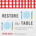 Restore the Table: Discovering the Powerful Connections of Meaningful Mealtimes