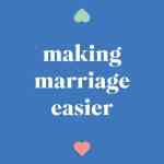 Making Marriage Easier: How to Love (and Like) Your Spouse for Life