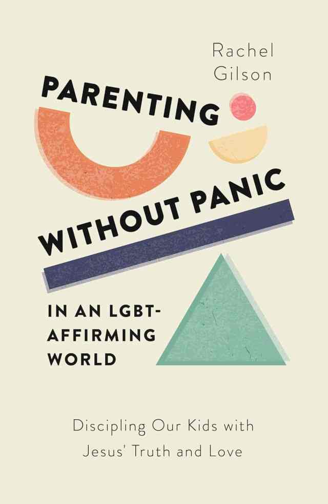 Parenting without Panic in an LGBT-Affirming World: Discipling Our Kids with Jesus’ Truth and Love